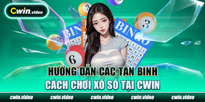 Hướng dẫn các tân binh cách chơi xổ số tại Cwin