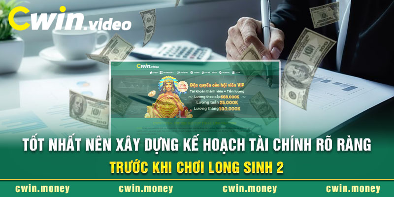 Tốt nhất nên xây dựng kế hoạch tài chính rõ ràng trước khi chơi long sinh 2